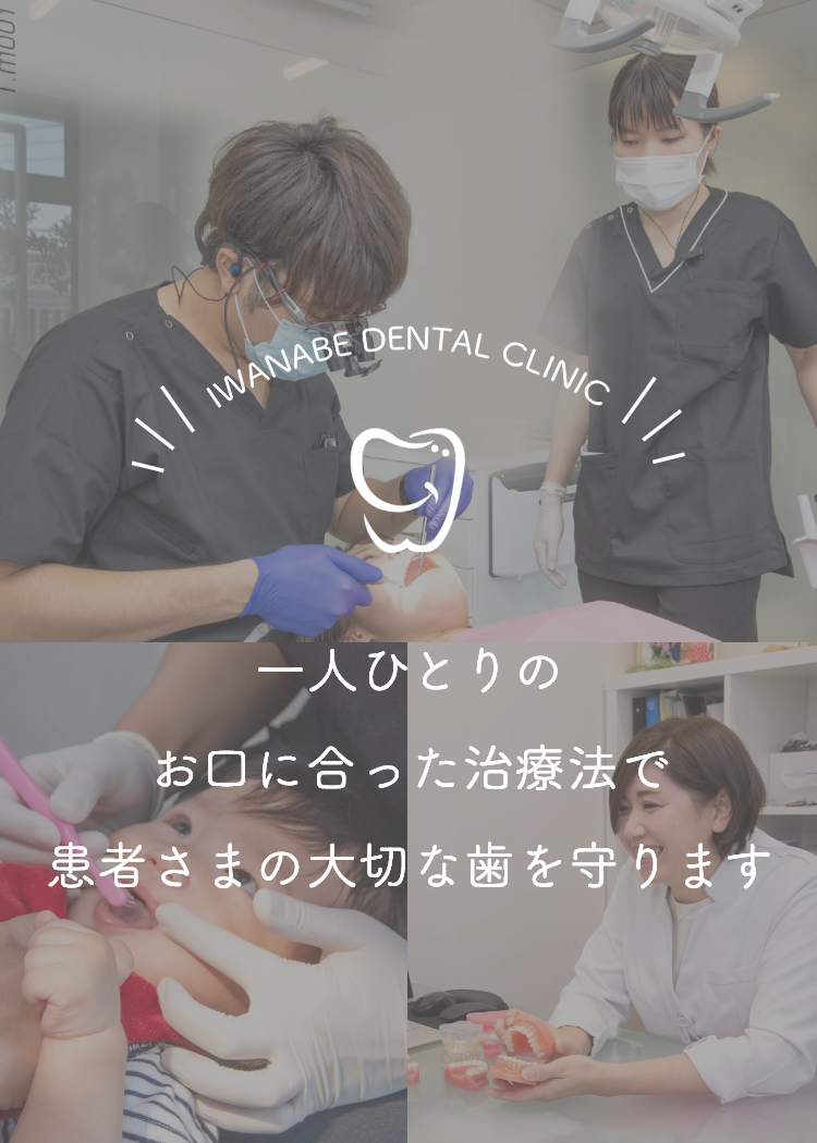 IWANABE DENTAL CLINIC 一人ひとりのお口に合った治療法で患者さまの大切な歯を守ります